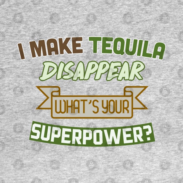 I Make Tequila Disappear - What's Your Superpower? Funny Gift Design by DankFutura